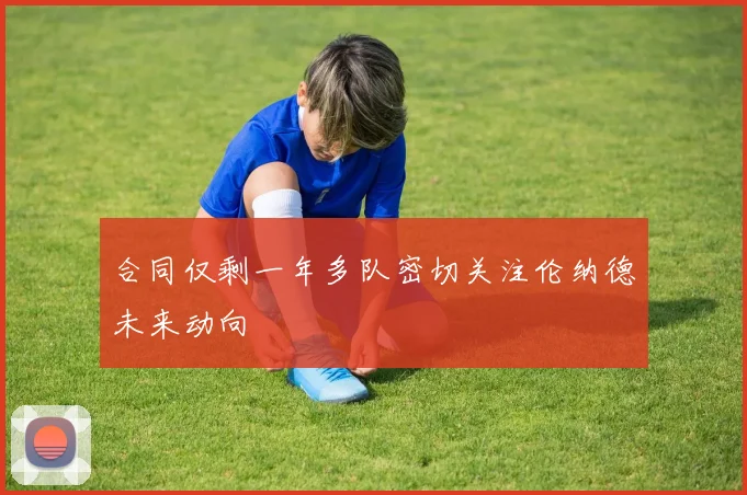 合同仅剩一年多队密切关注伦纳德未来动向
