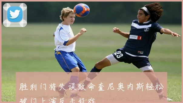 胜利门将失误致命奎尼奥内斯轻松破门上演反击好戏